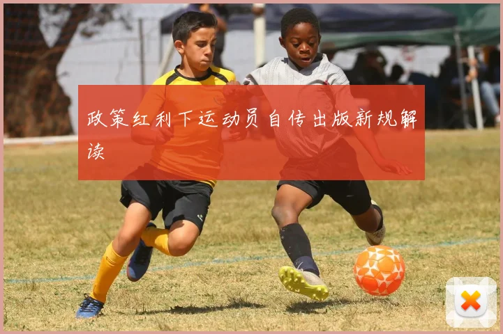 政策红利下运动员自传出版新规解读