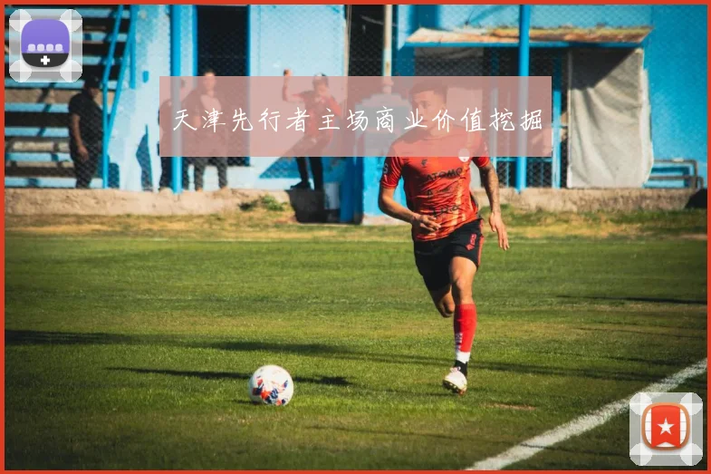 天津先行者主场商业价值挖掘